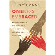 Oneness Embraced Reconciliation, the Kingdom, and How We are Stronger Together 9780802412669