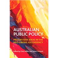 Australian Public Policy: Progressive Ideas in the Neoliberal Ascendency 9781447312673