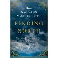 Finding North How Navigation Makes Us Human 9781250052681