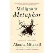 Malignant Metaphor Confronting Cancer Myths 9781770412682