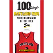 100 Things Maryland Fans Should Know & Do Before They Die 9781629372686