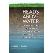 Heads Above Water: The Inside Story of the Edwards Aquifer Recovery Implementation Program 9781623492687