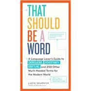 That Should Be a Word: A Language Lover’s Guide to Choregasms, Povertunity, Brattling, and 250 Other Much-needed Terms for the Modern World 9780761182689