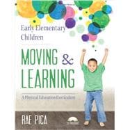 Early Elementary Children Moving & Learning: A Physical Education Curriculum 9781605542690