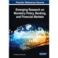 Emerging Research on Monetary Policy, Banking, and Financial Markets 9781522592693