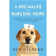 A Dog Walks into a Nursing Home: Lessons in the Good Life from an Unlikely Teacher 9781594632693