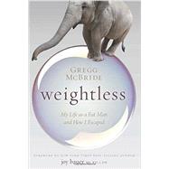 Weightless: My Life As a Fat Man and How I Escaped 9781937612696
