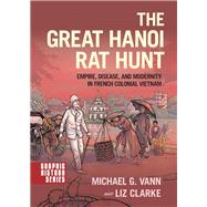 The Great Hanoi Rat Hunt Empire, Disease, and Modernity in French Colonial Vietnam 9780190602697