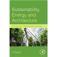 Sustainability, Energy and Architecture : Case Studies in Realizing Green Buildings 9780123972699