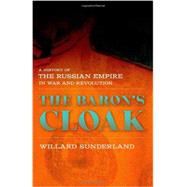 The Baron's Cloak: A History of the Russian Empire in War and Revolution 9780801452703