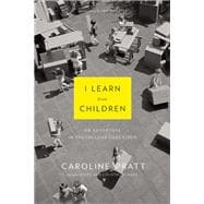 I Learn from Children An Adventure in Progressive Education 9780802122704