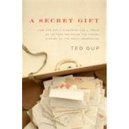 A Secret Gift How One Man's Kindness--and a Trove of Letters--Revealed the Hidden History of the Great Depression 9781594202704