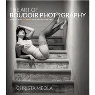 The Art of Boudoir Photography How to Create Stunning Photographs of Women 9780321862709