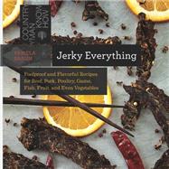 Jerky Everything: Foolproof and Flavorful Recipes for Beef, Pork, Poultry, Game, Fish, Fruit, and Even Vegetables 9781581572711