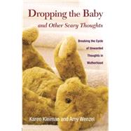 Dropping the Baby and Other Scary Thoughts: Breaking the Cycle of Unwanted Thoughts in Motherhood 9781138872714