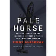 Pale Horse Hunting Terrorists and Commanding Heroes with the 101st Airborne Division 9781250072719