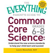 The Everything Guide to Common Core Science Grades 6-8 9781440592720
