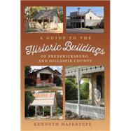A Guide to the Historic Buildings of Fredericksburg and Gillespie County 9781623492724