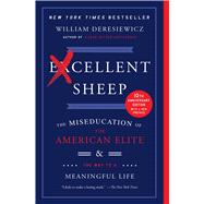 Excellent Sheep The Miseducation of the American Elite and the Way to a Meaningful Life 9781476702728