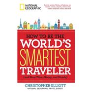 How to Be the World's Smartest Traveler (and Save Time, Money, and Hassle) 9781426212734