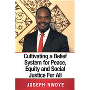 Cultivating a Belief System for Peace, Equity and Social Justice for All 9781532072734