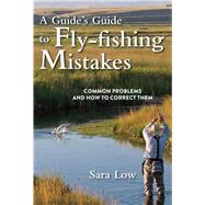 A Guide's Guide to Fly-Fishing Mistakes 9781632202734
