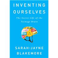 Inventing Ourselves The Secret Life of the Teenage Brain 9781541742741