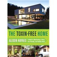 The Toxin-free Home: A Guide to Maintaining a Clean, Eco-friendly, and Healthy Home 9781632202741