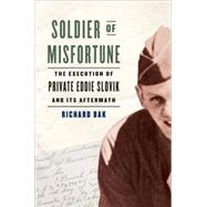 Soldier of Misfortune: The Execution of Private Eddie Slovik and Its Aftermath 9780306822742