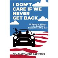 I Don't Care if We Never Get Back 30 Games in 30 Days on the Best Worst Baseball Road Trip Ever 9780802122742