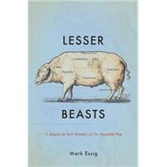 Lesser Beasts: A Snout-to-tail History of the Humble Pig 9780465052745