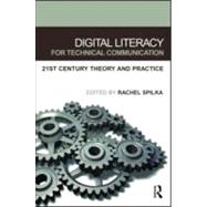 Digital Literacy for Technical Communication: 21st Century Theory and Practice 9780805852745