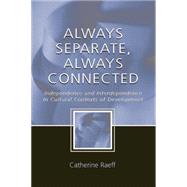 Always Separate, Always Connected: Independence and Interdependence in Cultural Contexts of Development 9781138012745