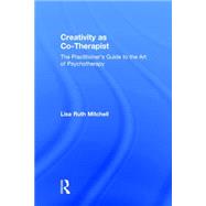 Creativity as Co-Therapist: The Practitioner's Guide to the Art of Psychotherapy 9781138852747