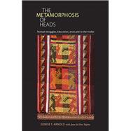 The Metamorphosis of Heads: Textual Struggles, Education, and Land in the Andes 9780822962748