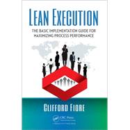Lean Execution: The Basic Implementation Guide for Maximizing Process Performance 9781498752749