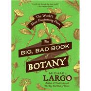 The Big, Bad Book of Botany: The World's Most Fascinating Flora 9780062282750