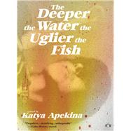 The Deeper the Water the Uglier the Fish 9781937512750