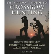The Ultimate Guide to Crossbow Hunting 9781510712751