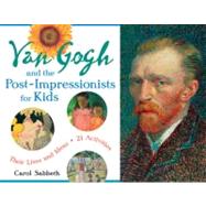 Van Gogh and the Post-Impressionists for Kids : Their Lives and Ideas, 21 Activities 9781569762752