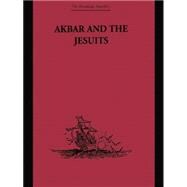 Akbar and the Jesuits: An Account of the Jesuit Missions to the Court of Akbar 9781138862753