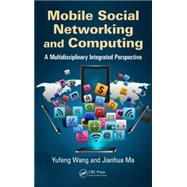 Mobile Social Networking and Computing: A Multidisciplinary Integrated Perspective 9781466552753