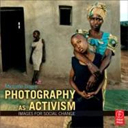 Photography as Activism: Images for Social Change 9780240812755