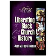 Liberating Black Church History: Making It Plain 9780687332755