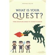 What Is Your Quest?: From Adventure Games to Interactive Books 9781609382759