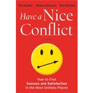 Have a Nice Conflict : How to Find Success and Satisfaction in the Most Unlikely Places 9781118202760
