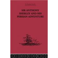 Sir Anthony Sherley and his Persian Adventure 9781138862760
