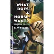What Does a House Want?: Selected Poems 9781597092760