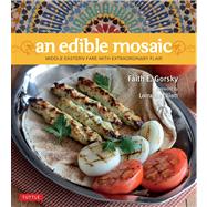 An Edible Mosaic: Middle Eastern Fare with Extraordinary Flair 9780804842761