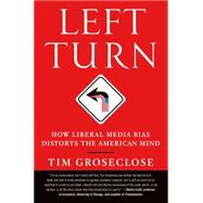 Left Turn How Liberal Media Bias Distorts the American Mind 9781250002761